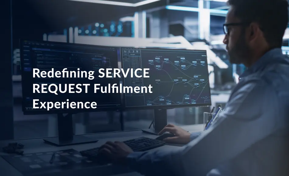 Redefining Service Request Fulfilment Experience